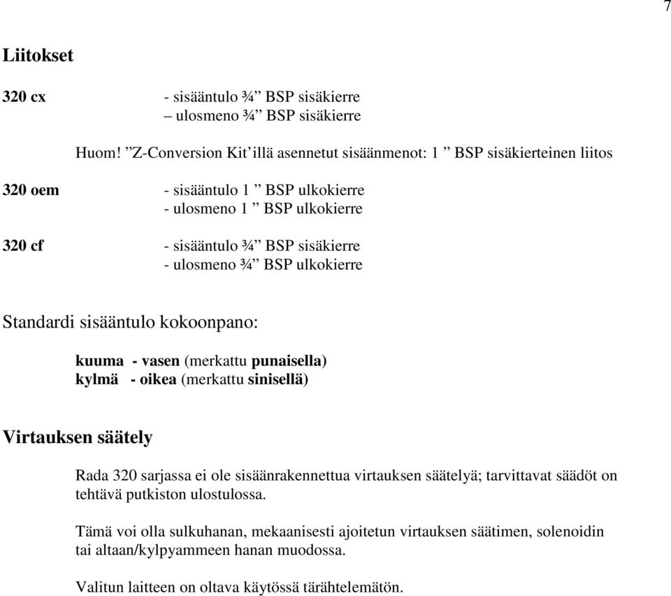 sisäkierre - ulosmeno ¾ BSP ulkokierre Standardi sisääntulo kokoonpano: kuuma - vasen (merkattu punaisella) kylmä - oikea (merkattu sinisellä) Virtauksen säätely Rada 320