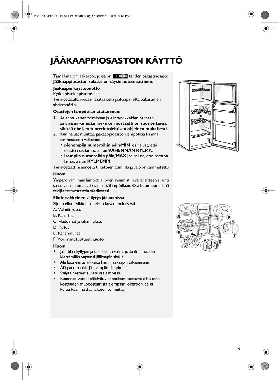 Asianmukaisen toiminnan ja elintarvikkeiden parhaan säilymisen varmistamiseksi termostaatti on suositeltavaa säätää oheisen tuotetietolehtisen ohjeiden mukaisesti. 2.