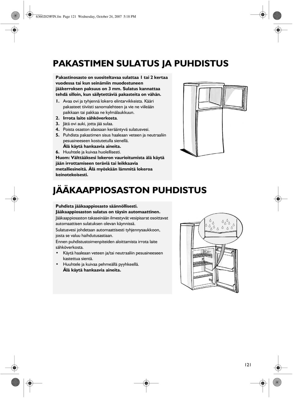 3 mm. Sulatus kannattaa tehdä silloin, kun säilytettäviä pakasteita on vähän. 1. Avaa ovi ja tyhjennä lokero elintarvikkeista.