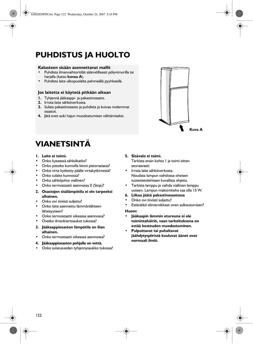 Puhdista laite ulkopuolelta pehmeällä pyyhkeellä. Jos laitetta ei käytetä pitkään aikaan 1. Tyhjennä jääkaappi- ja pakastinosasto. 2. Irrota laite sähköverkosta. 3.