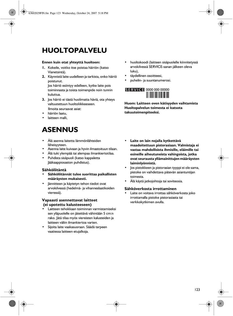 Ilmoita seuraavat asiat: häiriön laatu, laitteen malli, huoltokoodi (laitteen sisäpuolelle kiinnitetyssä arvokilvessä SERVICE-sanan jälkeen oleva luku), täydellinen osoitteesi, puhelin- ja