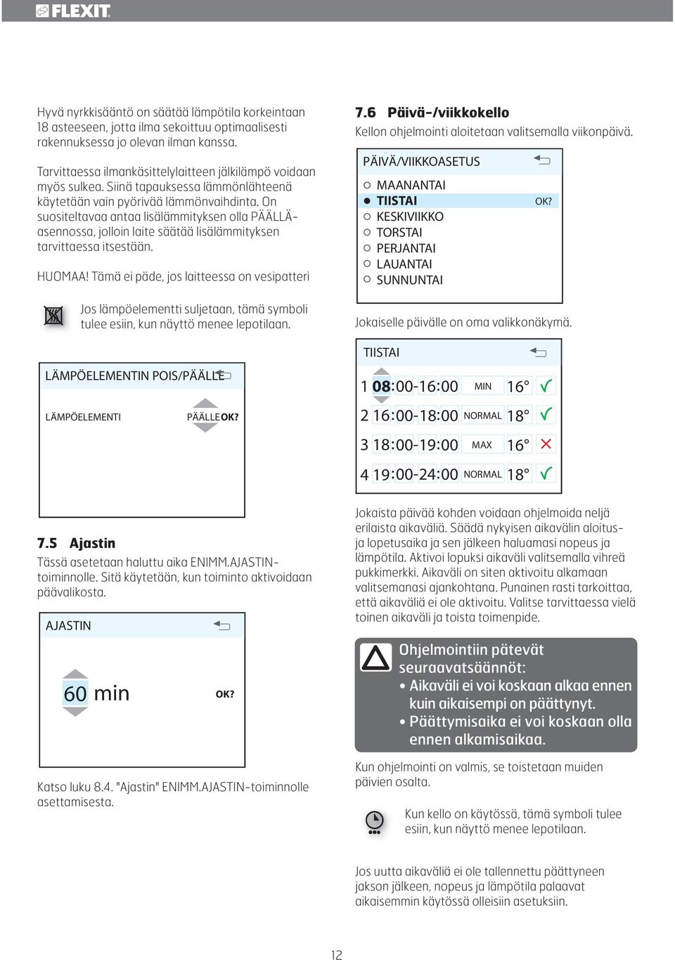 On suositeltavaa antaa lisälämmityksen olla PÄÄLLÄasennossa, jolloin laite säätää lisälämmityksen tarvittaessa itsestään. HUOMAA!