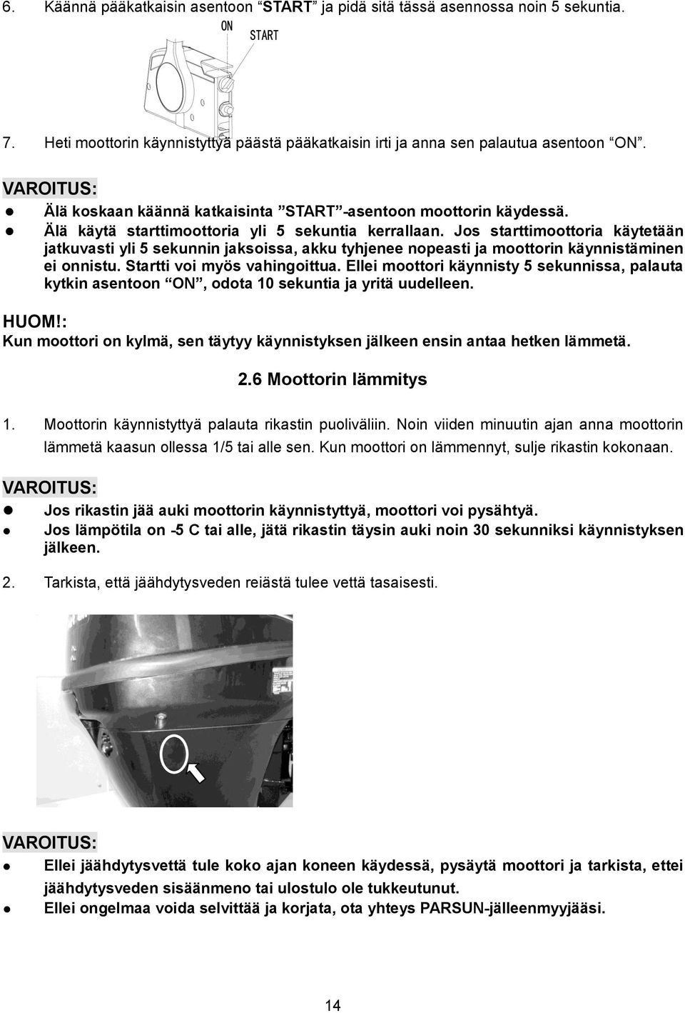 Jos starttimoottoria käytetään jatkuvasti yli 5 sekunnin jaksoissa, akku tyhjenee nopeasti ja moottorin käynnistäminen ei onnistu. Startti voi myös vahingoittua.