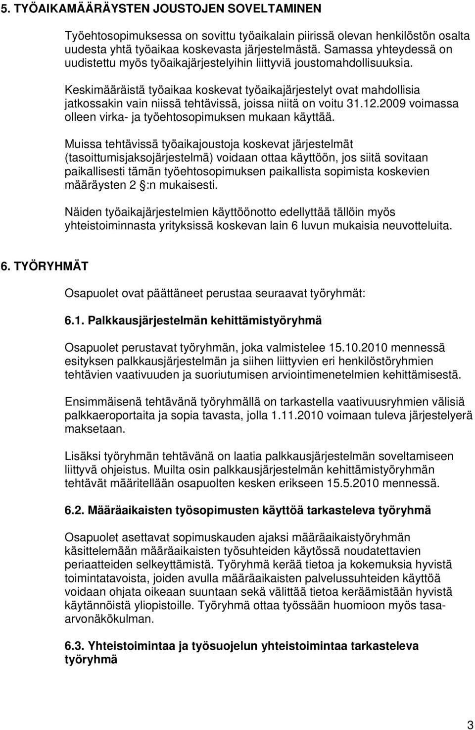 Keskimääräistä työaikaa koskevat työaikajärjestelyt ovat mahdollisia jatkossakin vain niissä tehtävissä, joissa niitä on voitu 31.12.2009 voimassa olleen virka- ja työehtosopimuksen mukaan käyttää.