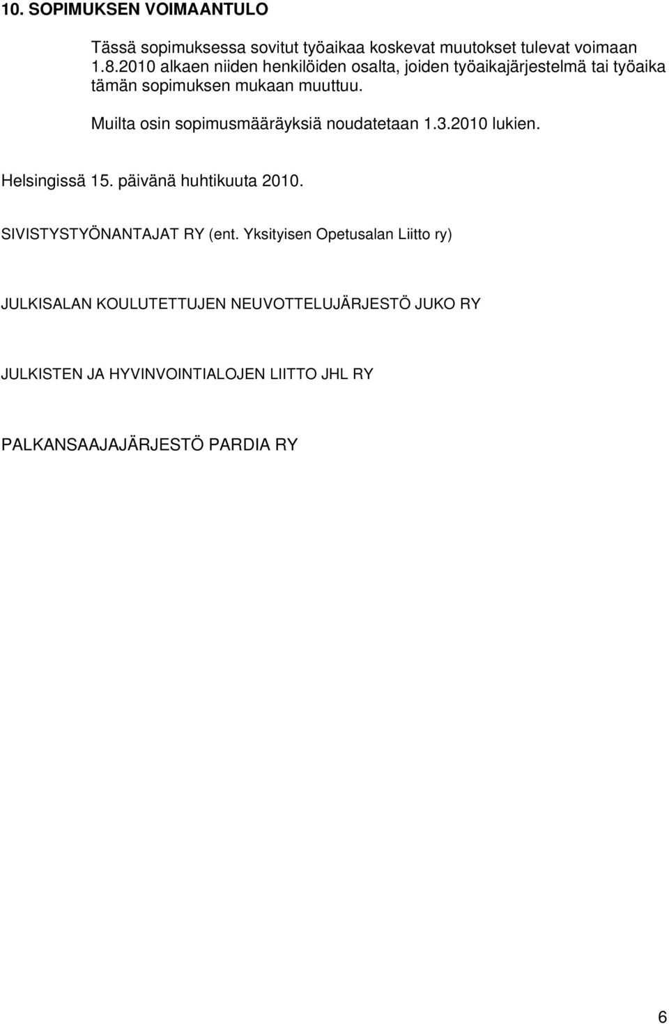 Muilta osin sopimusmääräyksiä noudatetaan 1.3.2010 lukien. Helsingissä 15. päivänä huhtikuuta 2010.