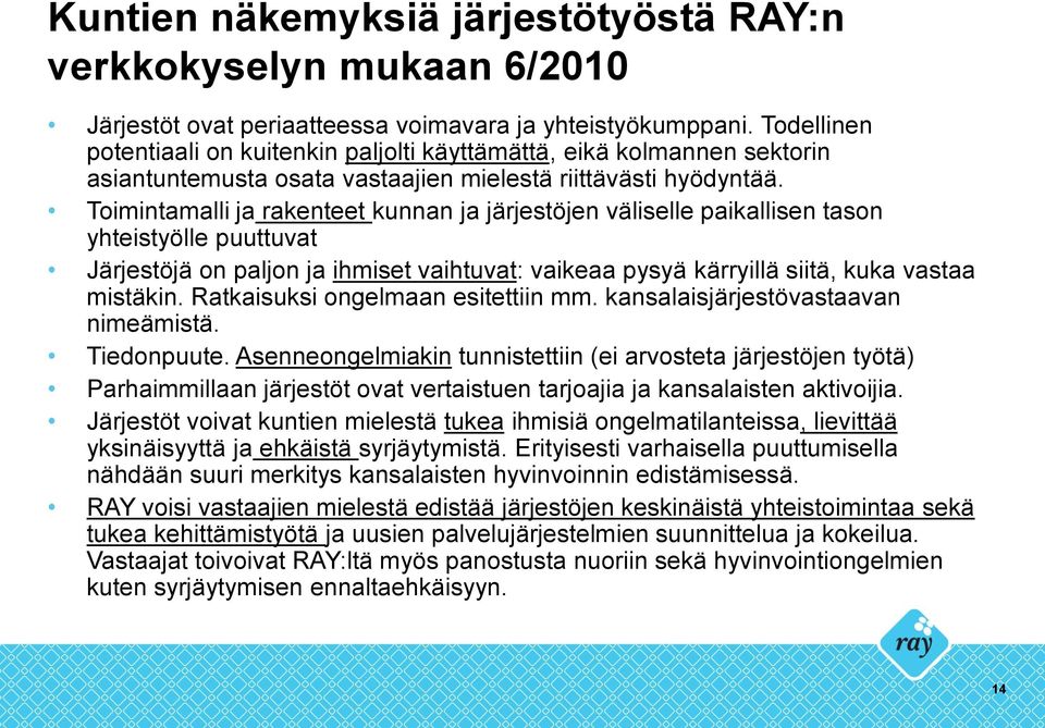 Toimintamalli ja rakenteet kunnan ja järjestöjen väliselle paikallisen tason yhteistyölle puuttuvat Järjestöjä on paljon ja ihmiset vaihtuvat: vaikeaa pysyä kärryillä siitä, kuka vastaa mistäkin.