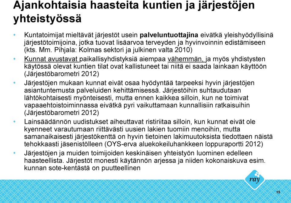 Pihjala: Kolmas sektori ja julkinen valta 2010) Kunnat avustavat paikallisyhdistyksiä aiempaa vähemmän, ja myös yhdistysten käytössä olevat kuntien tilat ovat kallistuneet tai niitä ei saada lainkaan