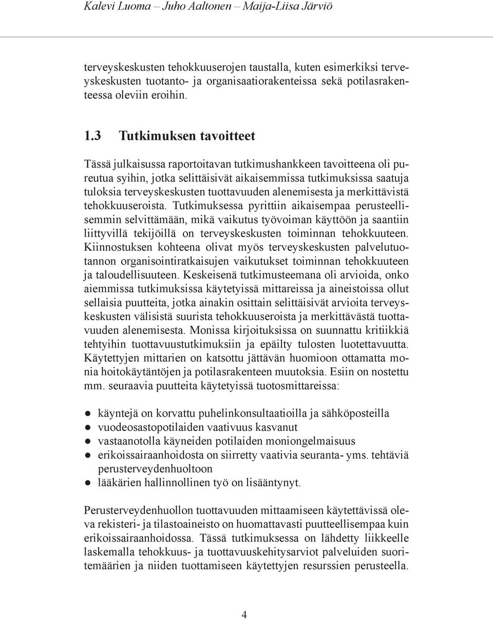 3 Tutkimuksen tavoitteet Tässä julkaisussa raportoitavan tutkimushankkeen tavoitteena oli pureutua syihin, jotka selittäisivät aikaisemmissa tutkimuksissa saatuja tuloksia terveyskeskusten