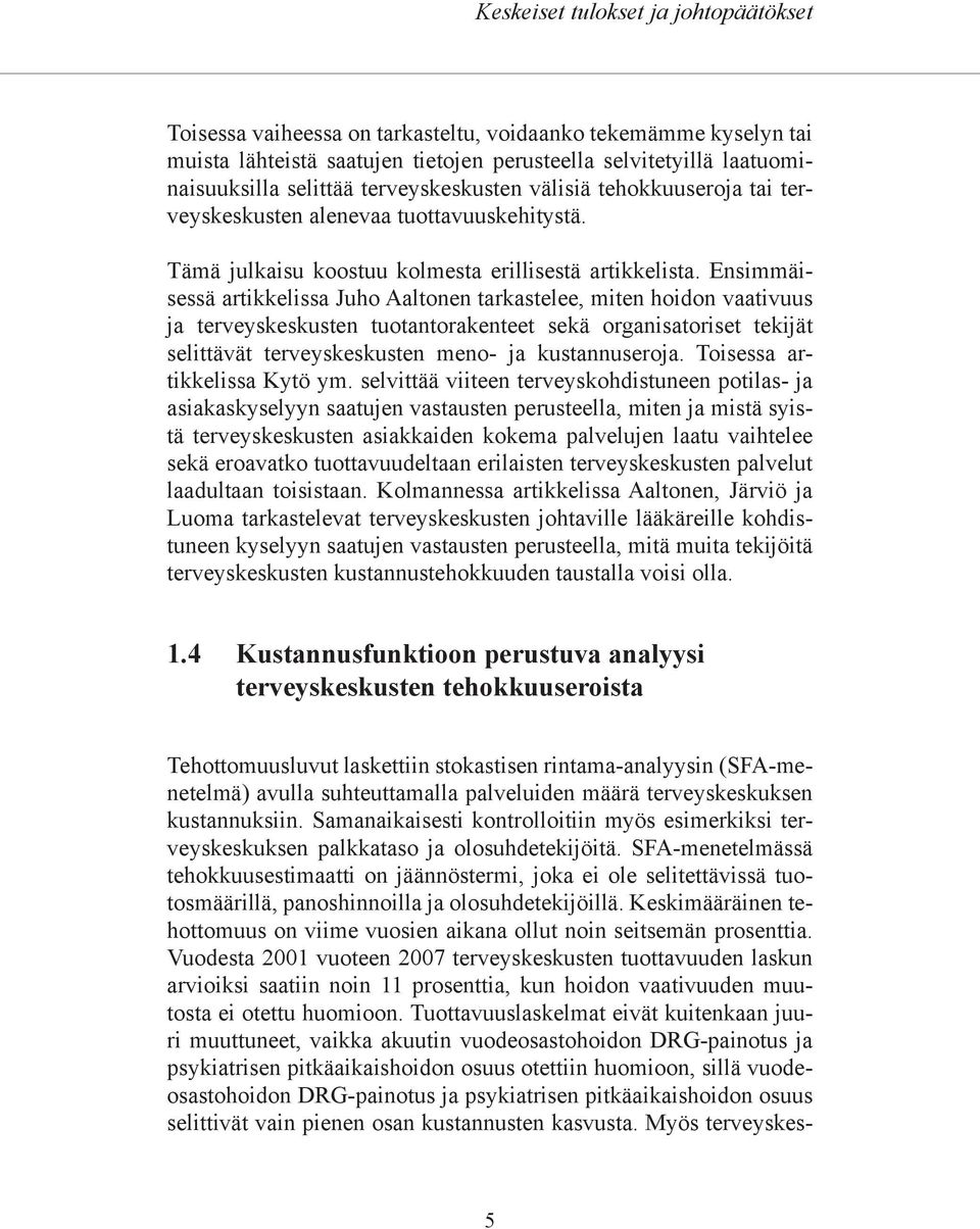 Ensimmäisessä artikkelissa Juho Aaltonen tarkastelee, miten hoidon vaativuus ja terveyskeskusten tuotantorakenteet sekä organisatoriset tekijät selittävät terveyskeskusten meno- ja kustannuseroja.