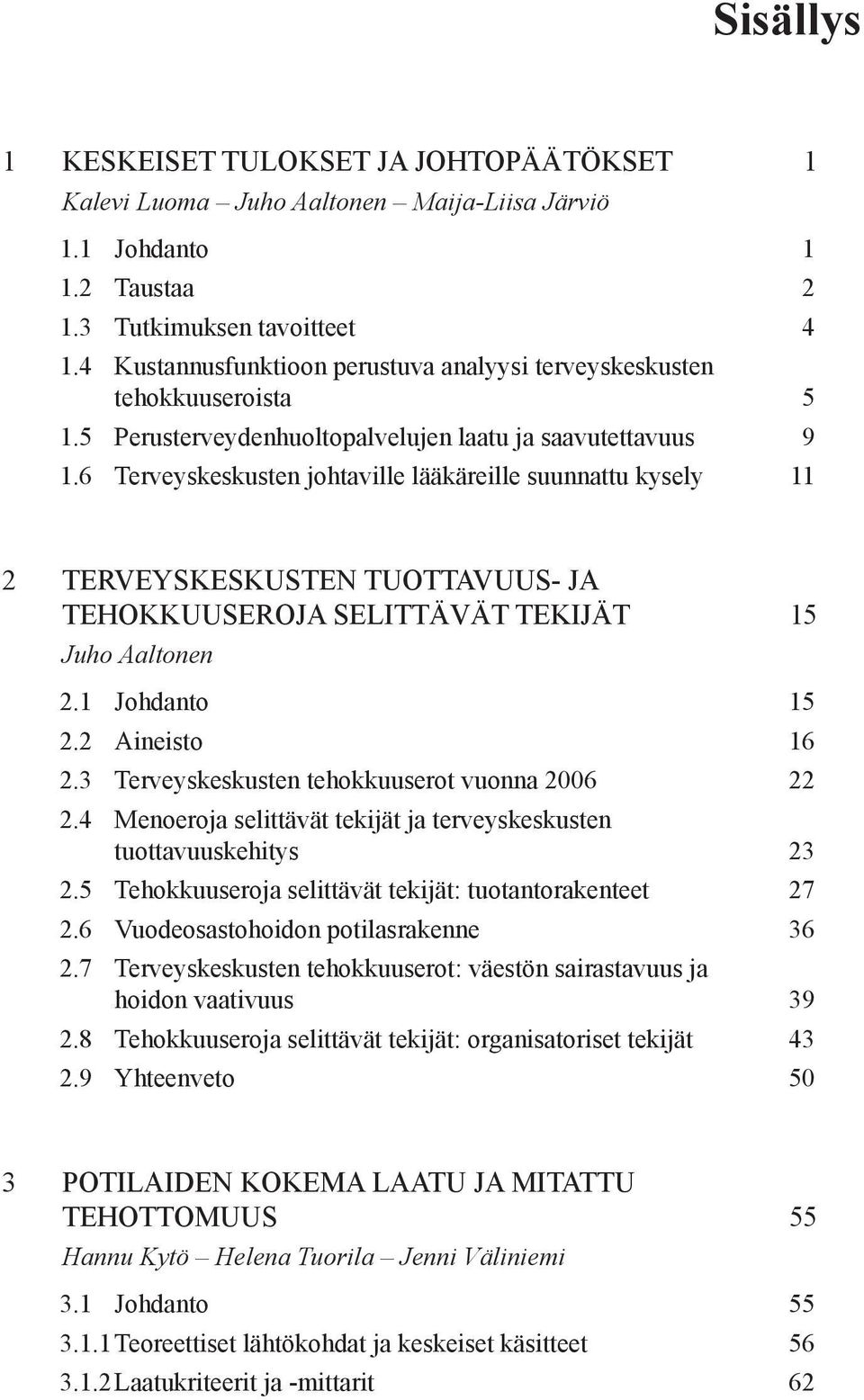 6 Terveyskeskusten johtaville lääkäreille suunnattu kysely 11 2 TERVEYSKESKUSTEN TUOTTAVUUS- JA TEHOKKUUSEROJA SELITTÄVÄT TEKIJÄT 15 Juho Aaltonen 2.1 Johdanto 15 2.2 Aineisto 16 2.