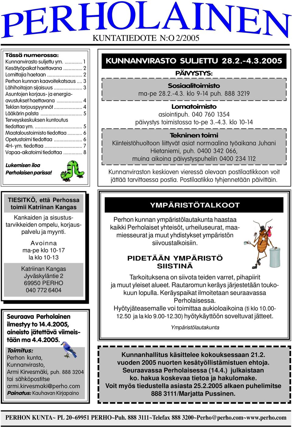 .. 6 Opetustoimi tiedottaa... 6 4H- ym. tiedottaa... 7 Vapaa-aikatoimi tiedottaa... 8 Lukemisen iloa Perholaisen parissa! KUNNANVIRASTO SULJETTU 28.2.-4.3.2005 PÄIVYSTYS: Sosiaalitoimisto ma-pe 28.2.-4.3. klo 9-14 puh.