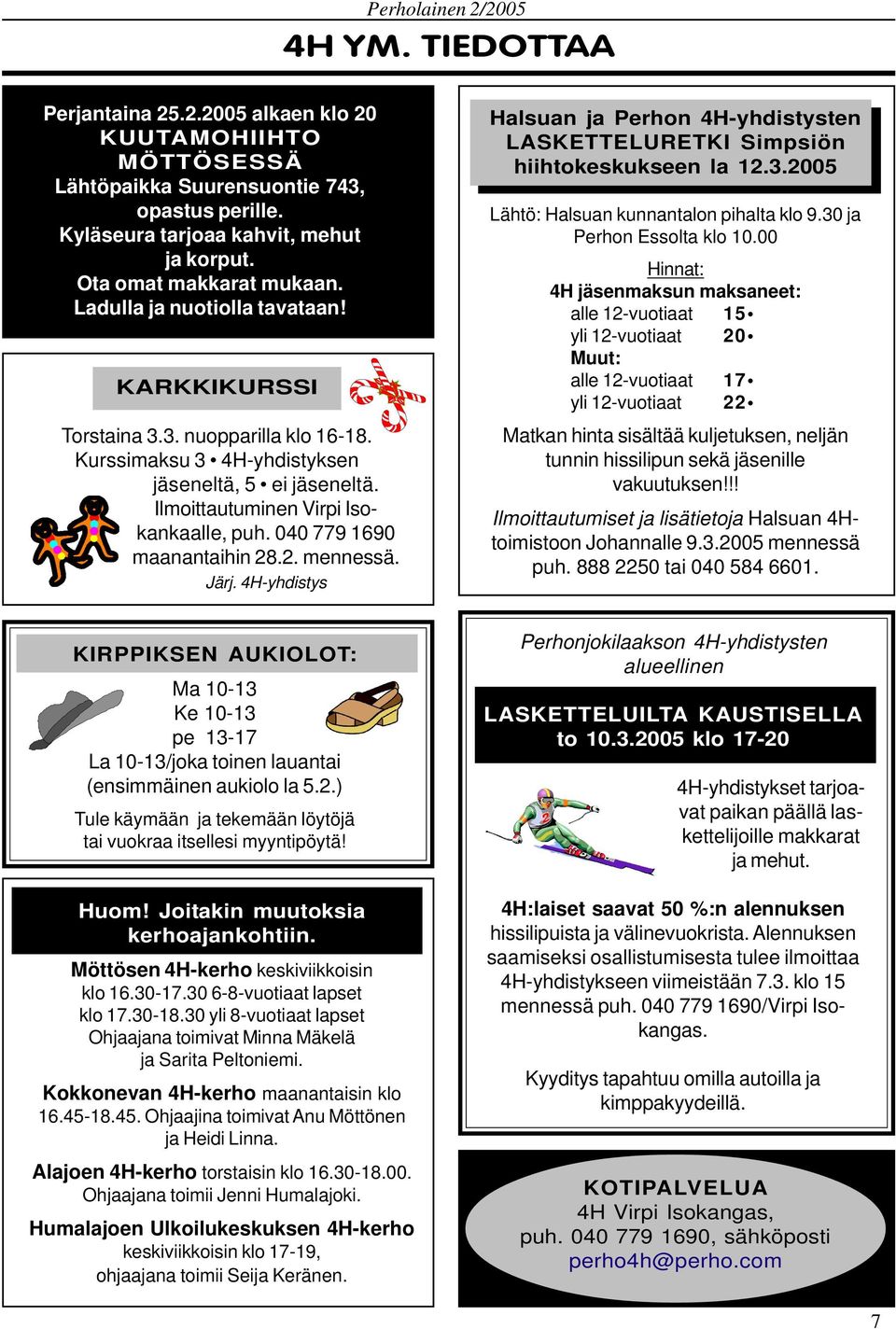 040 779 1690 maanantaihin 28.2. mennessä. Järj. 4H-yhdistys Halsuan ja Perhon 4H-yhdistysten LASKETTELURETKI Simpsiön hiihtokeskukseen la 12.3.2005 Lähtö: Halsuan kunnantalon pihalta klo 9.