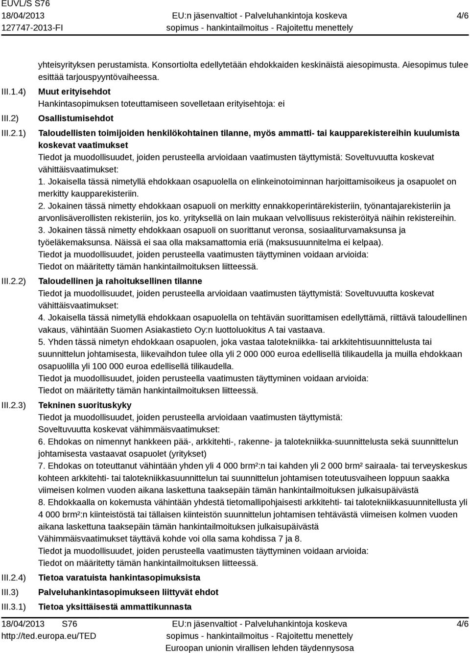 Muut erityisehdot Hankintasopimuksen toteuttamiseen sovelletaan erityisehtoja: ei Osallistumisehdot Taloudellisten toimijoiden henkilökohtainen tilanne, myös ammatti- tai kaupparekistereihin