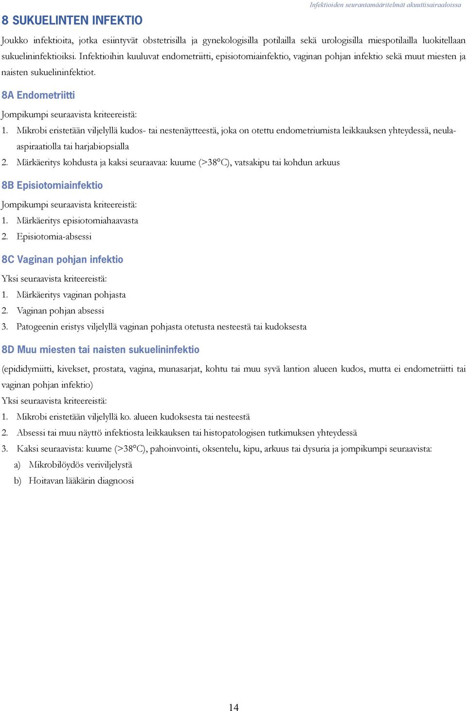 Mikrobi eristetään viljelyllä kudos- tai nestenäytteestä, joka on otettu endometriumista leikkauksen yhteydessä, neulaaspiraatiolla tai harjabiopsialla 2.