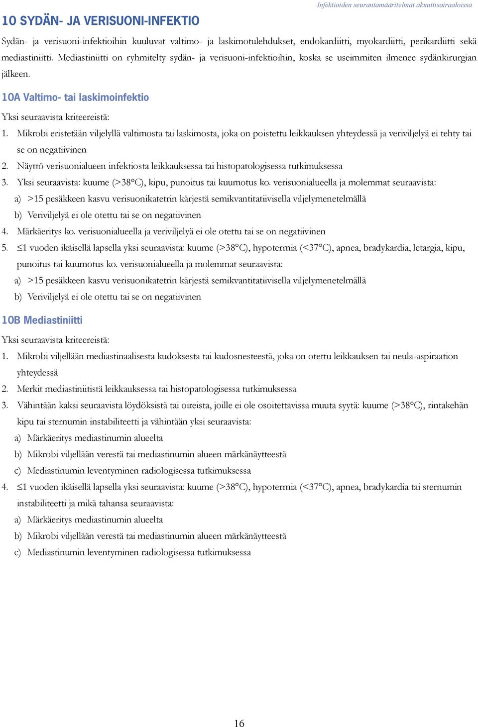 Mikrobi eristetään viljelyllä valtimosta tai laskimosta, joka on poistettu leikkauksen yhteydessä ja veriviljelyä ei tehty tai se on negatiivinen 2.