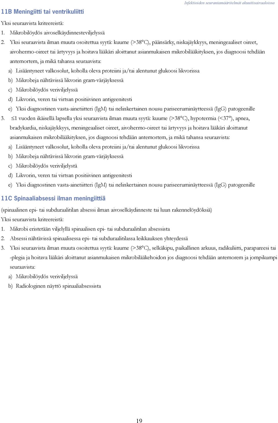 mikrobilääkityksen, jos diagnoosi tehdään antemortem, ja mikä tahansa seuraavista: a) Lisääntyneet valkosolut, koholla oleva proteiini ja/tai alentunut glukoosi likvorissa b) Mikrobeja nähtävissä