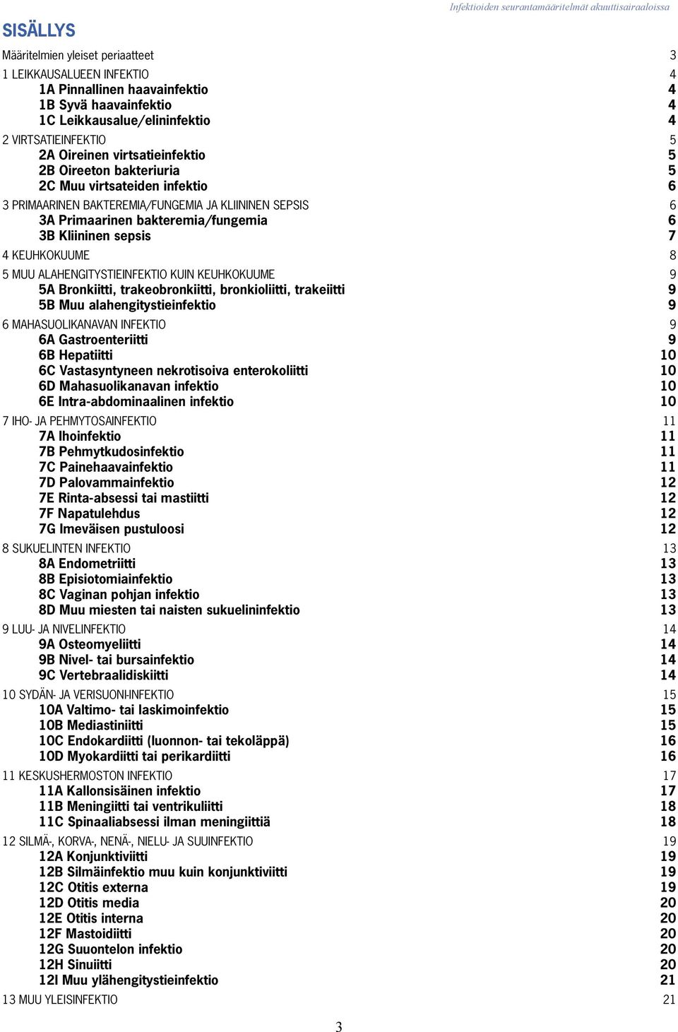 Primaarinen bakteremia/fungemia 6 3B Kliininen sepsis 7 4 KEUHKOKUUME 8 5 MUU ALAHENGITYSTIEINFEKTIO KUIN KEUHKOKUUME 9 5A Bronkiitti, trakeobronkiitti, bronkioliitti, trakeiitti 9 5B Muu