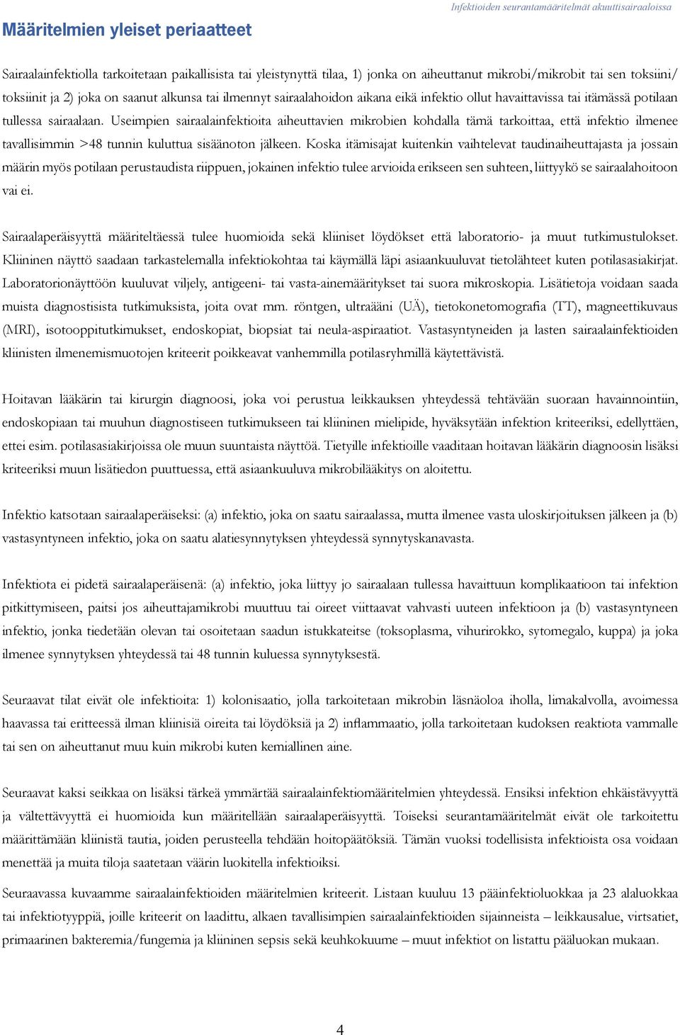 Useimpien sairaalainfektioita aiheuttavien mikrobien kohdalla tämä tarkoittaa, että infektio ilmenee tavallisimmin >48 tunnin kuluttua sisäänoton jälkeen.