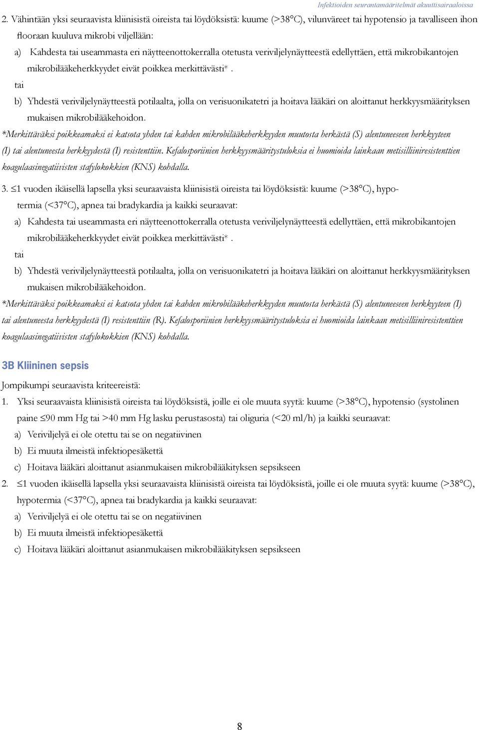 tai b) Yhdestä veriviljelynäytteestä potilaalta, jolla on verisuonikatetri ja hoitava lääkäri on aloittanut herkkyysmäärityksen mukaisen mikrobilääkehoidon.
