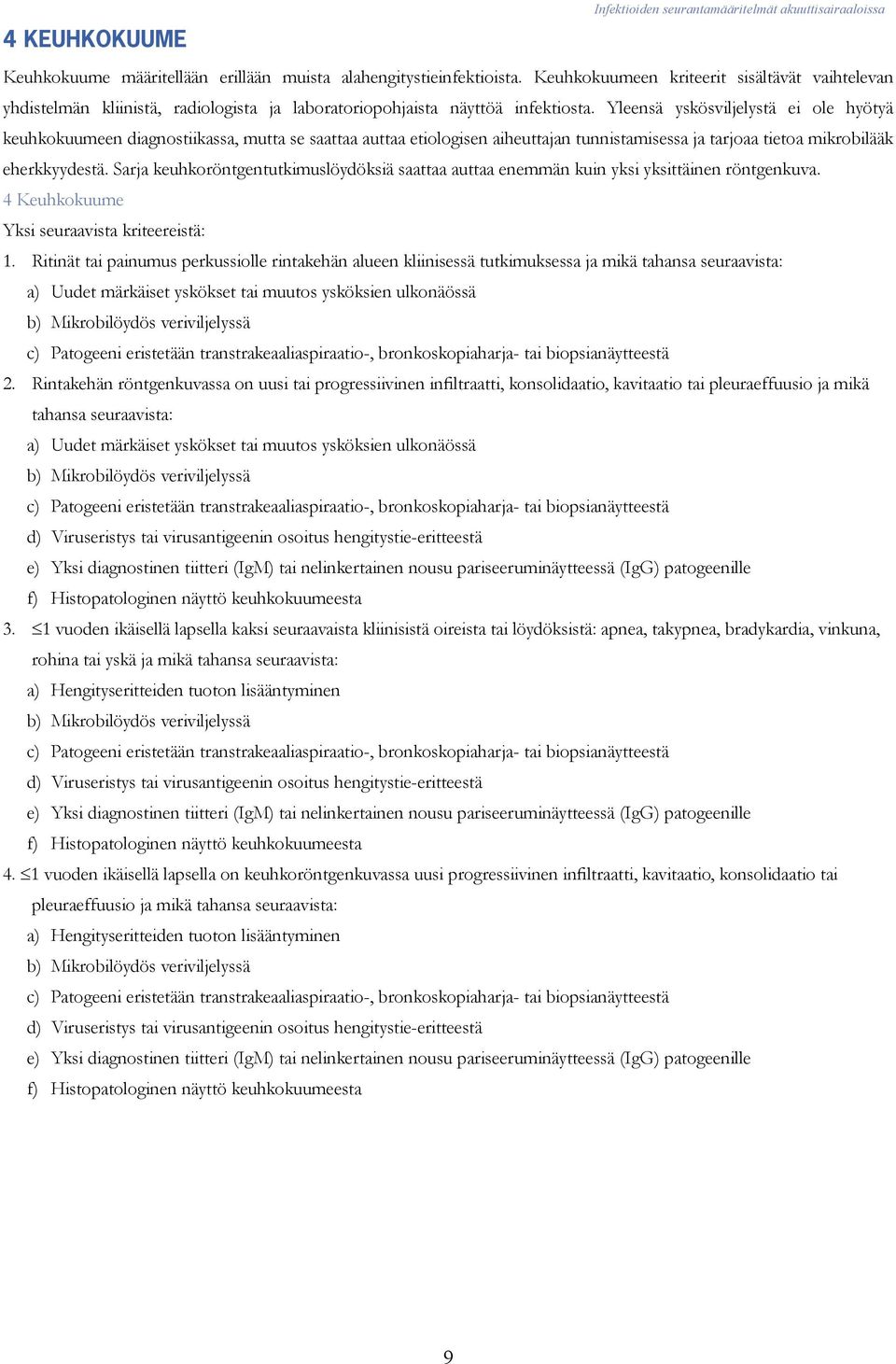 Yleensä yskösviljelystä ei ole hyötyä keuhkokuumeen diagnostiikassa, mutta se saattaa auttaa etiologisen aiheuttajan tunnistamisessa ja tarjoaa tietoa mikrobilääk eherkkyydestä.