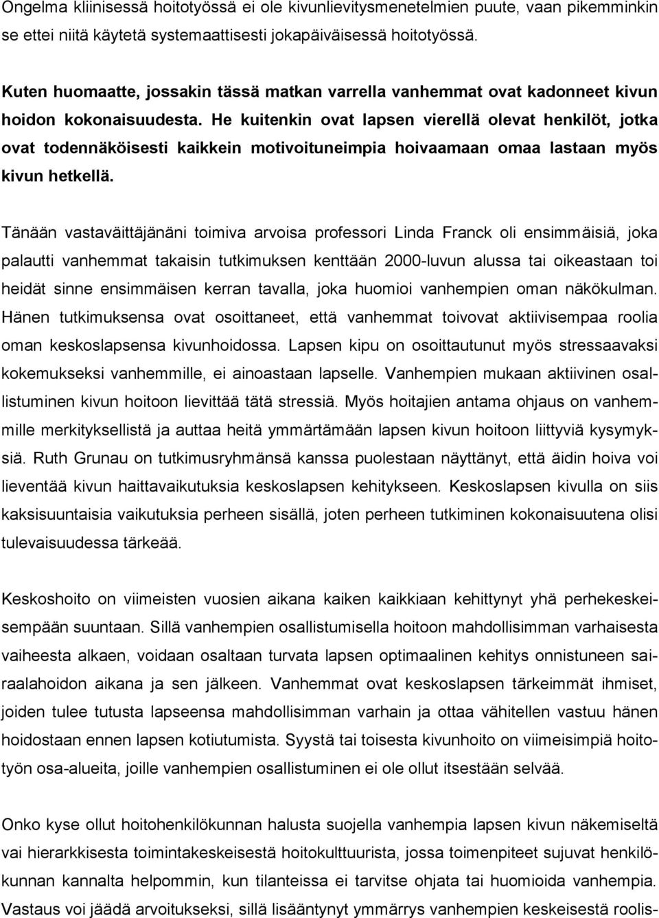 He kuitenkin ovat lapsen vierellä olevat henkilöt, jotka ovat todennäköisesti kaikkein motivoituneimpia hoivaamaan omaa lastaan myös kivun hetkellä.