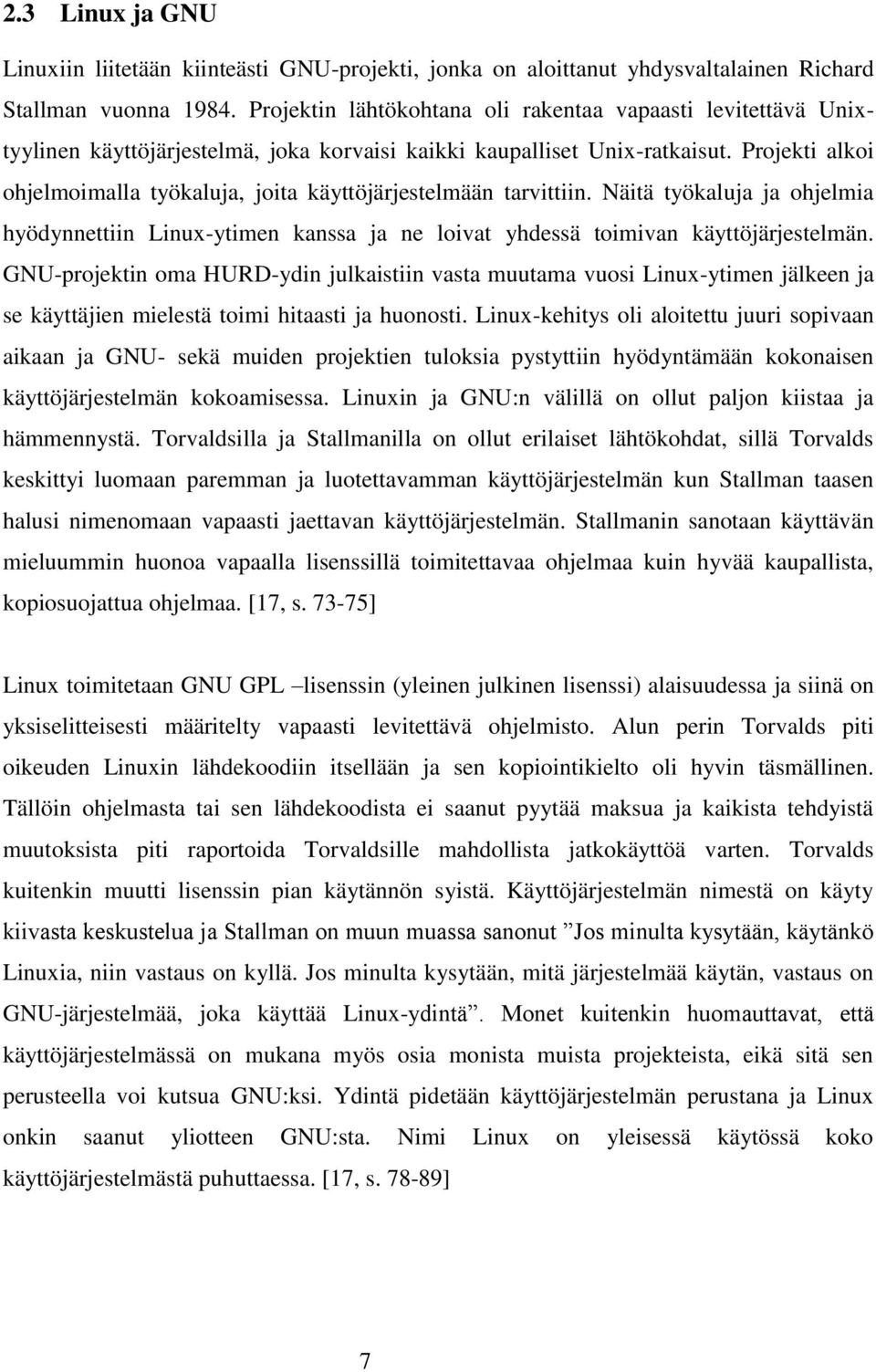 Projekti alkoi ohjelmoimalla työkaluja, joita käyttöjärjestelmään tarvittiin. Näitä työkaluja ja ohjelmia hyödynnettiin Linux-ytimen kanssa ja ne loivat yhdessä toimivan käyttöjärjestelmän.