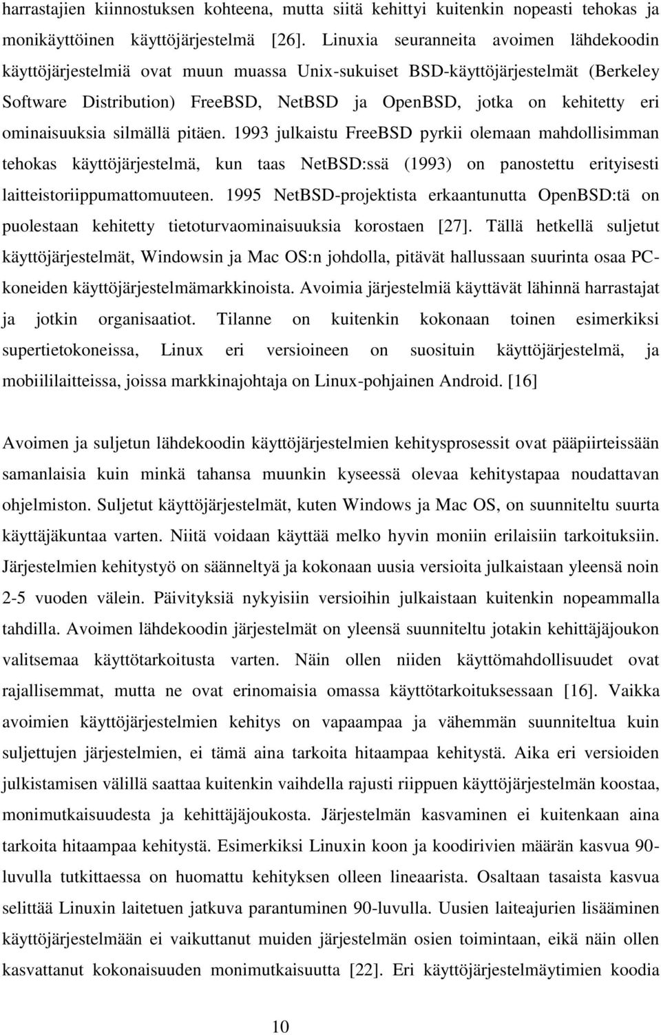 ominaisuuksia silmällä pitäen. 1993 julkaistu FreeBSD pyrkii olemaan mahdollisimman tehokas käyttöjärjestelmä, kun taas NetBSD:ssä (1993) on panostettu erityisesti laitteistoriippumattomuuteen.