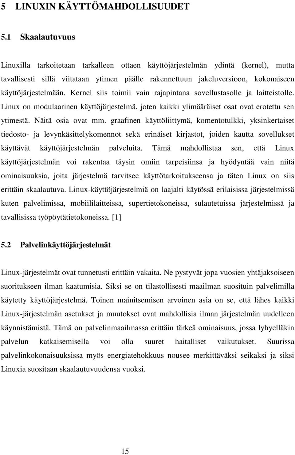 käyttöjärjestelmään. Kernel siis toimii vain rajapintana sovellustasolle ja laitteistolle. Linux on modulaarinen käyttöjärjestelmä, joten kaikki ylimääräiset osat ovat erotettu sen ytimestä.