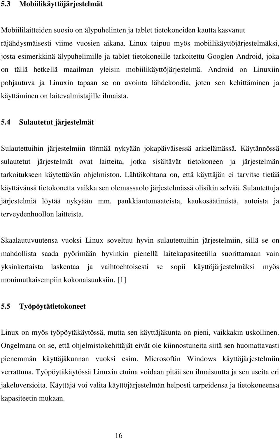 Android on Linuxiin pohjautuva ja Linuxin tapaan se on avointa lähdekoodia, joten sen kehittäminen ja käyttäminen on laitevalmistajille ilmaista. 5.