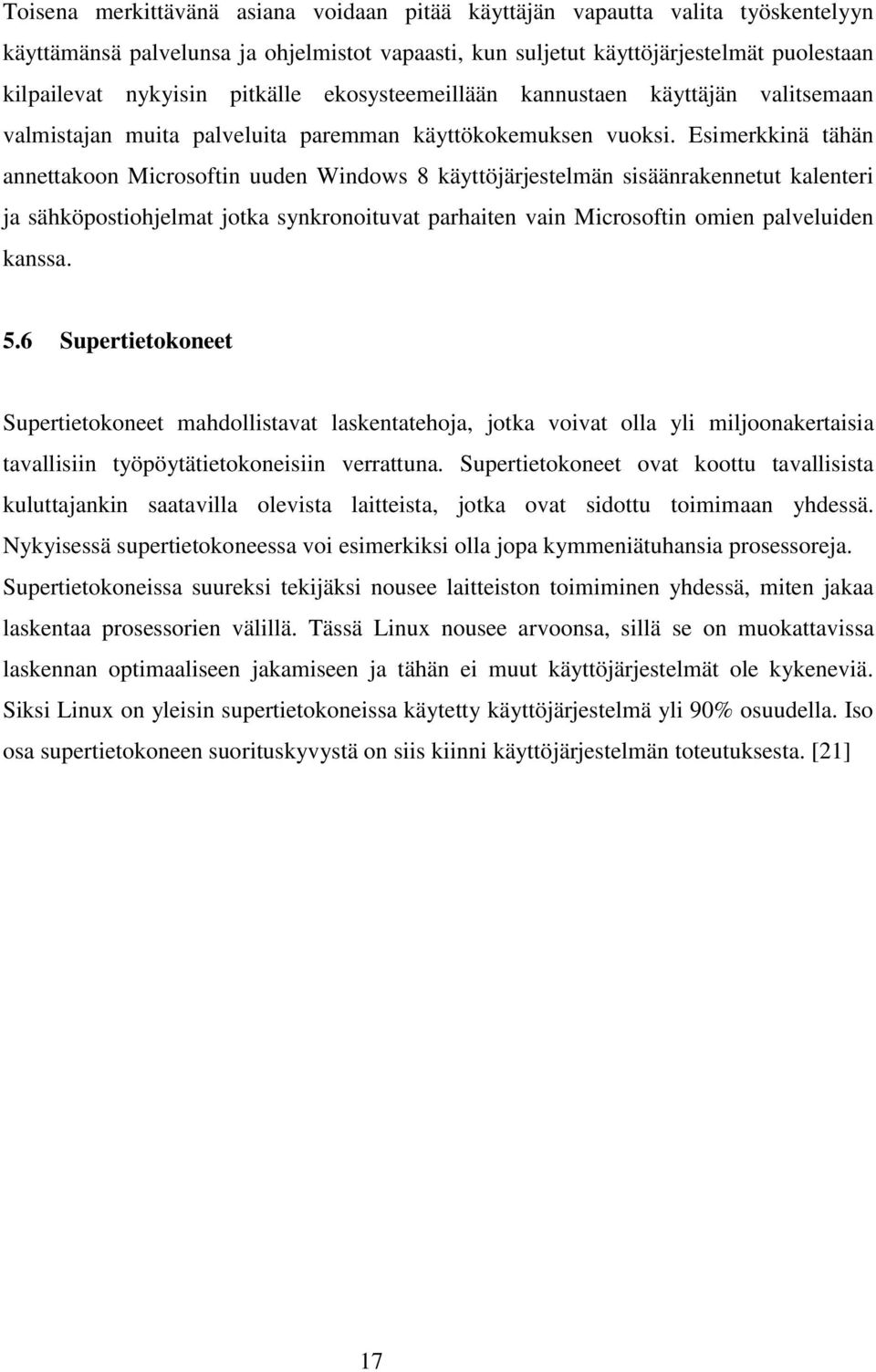 Esimerkkinä tähän annettakoon Microsoftin uuden Windows 8 käyttöjärjestelmän sisäänrakennetut kalenteri ja sähköpostiohjelmat jotka synkronoituvat parhaiten vain Microsoftin omien palveluiden kanssa.