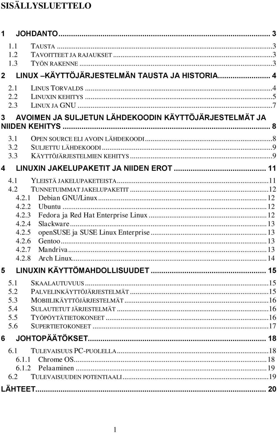 3 KÄYTTÖJÄRJESTELMIEN KEHITYS... 9 4 LINUXIN JAKELUPAKETIT JA NIIDEN EROT... 11 4.1 YLEISTÄ JAKELUPAKETEISTA... 11 4.2 TUNNETUIMMAT JAKELUPAKETIT... 12 4.2.1 Debian GNU/Linux... 12 4.2.2 Ubuntu... 12 4.2.3 Fedora ja Red Hat Enterprise Linux.