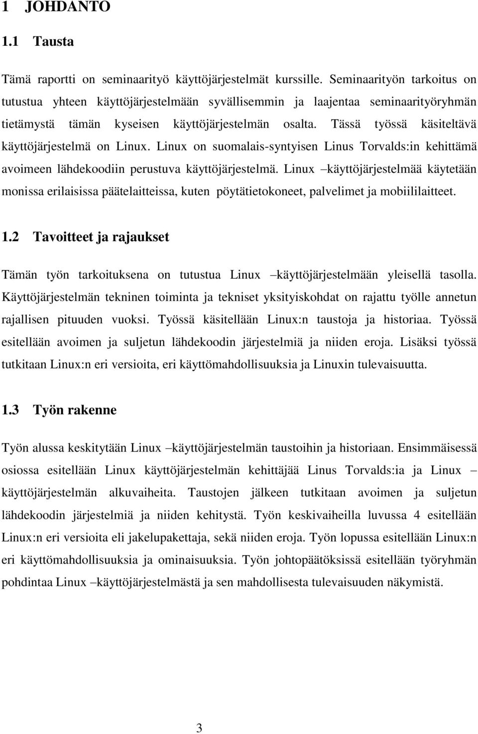 Tässä työssä käsiteltävä käyttöjärjestelmä on Linux. Linux on suomalais-syntyisen Linus Torvalds:in kehittämä avoimeen lähdekoodiin perustuva käyttöjärjestelmä.