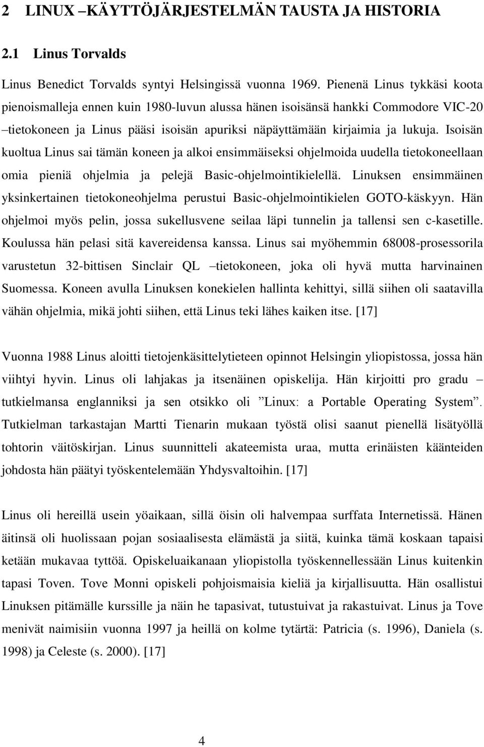 Isoisän kuoltua Linus sai tämän koneen ja alkoi ensimmäiseksi ohjelmoida uudella tietokoneellaan omia pieniä ohjelmia ja pelejä Basic-ohjelmointikielellä.