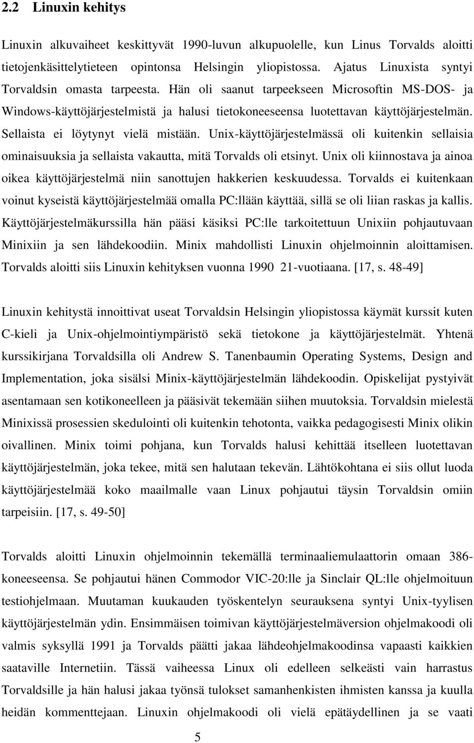 Sellaista ei löytynyt vielä mistään. Unix-käyttöjärjestelmässä oli kuitenkin sellaisia ominaisuuksia ja sellaista vakautta, mitä Torvalds oli etsinyt.