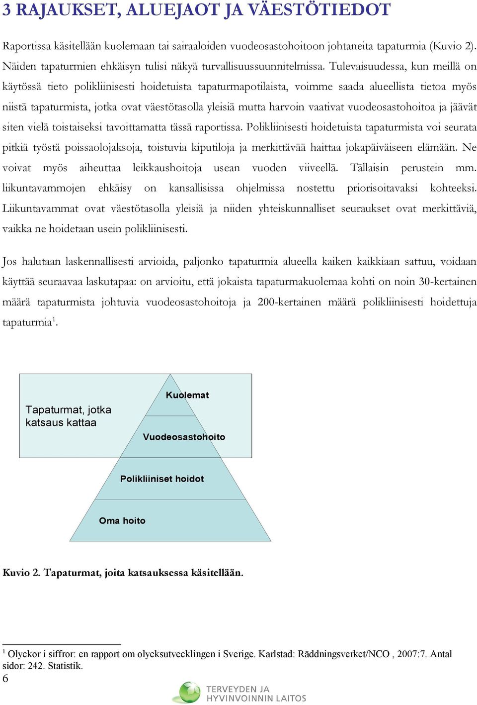 Tulevaisuudessa, kun meillä on käytössä tieto polikliinisesti hoidetuista tapaturmapotilaista, voimme saada alueellista tietoa myös niistä tapaturmista, jotka ovat väestötasolla yleisiä mutta harvoin