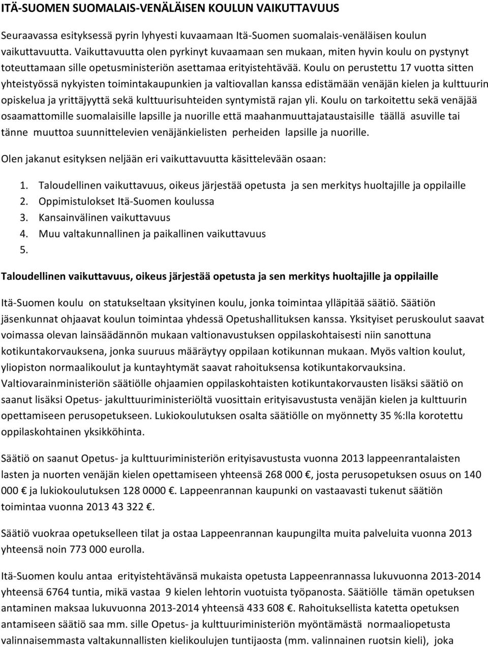 Koulu on perustettu 17 vuotta sitten yhteistyössä nykyisten toimintakaupunkien ja valtiovallan kanssa edistämään venäjän kielen ja kulttuurin opiskelua ja yrittäjyyttä sekä kulttuurisuhteiden