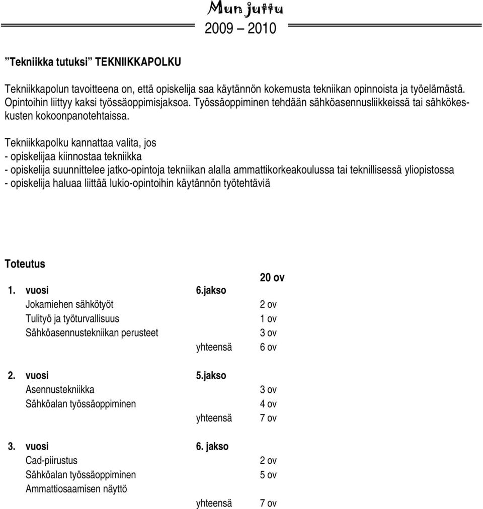 Tekniikkapolku kannattaa valita, jos - opiskelijaa kiinnostaa tekniikka - opiskelija suunnittelee jatko-opintoja tekniikan alalla ammattikorkeakoulussa tai teknillisessä yliopistossa - opiskelija