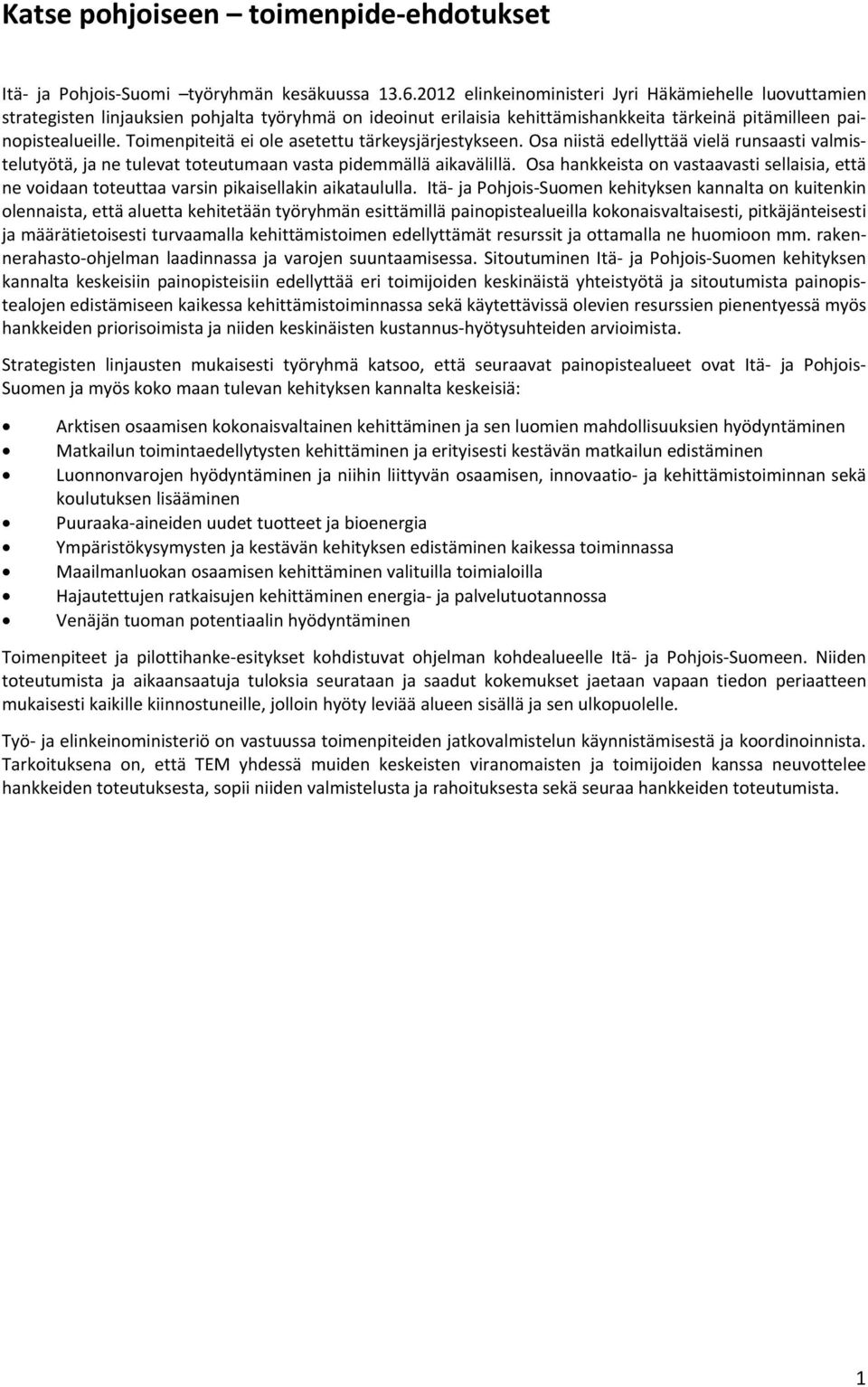 Toimenpiteitä ei ole asetettu tärkeysjärjestykseen. Osa niistä edellyttää vielä runsaasti valmistelutyötä, ja ne tulevat toteutumaan vasta pidemmällä aikavälillä.