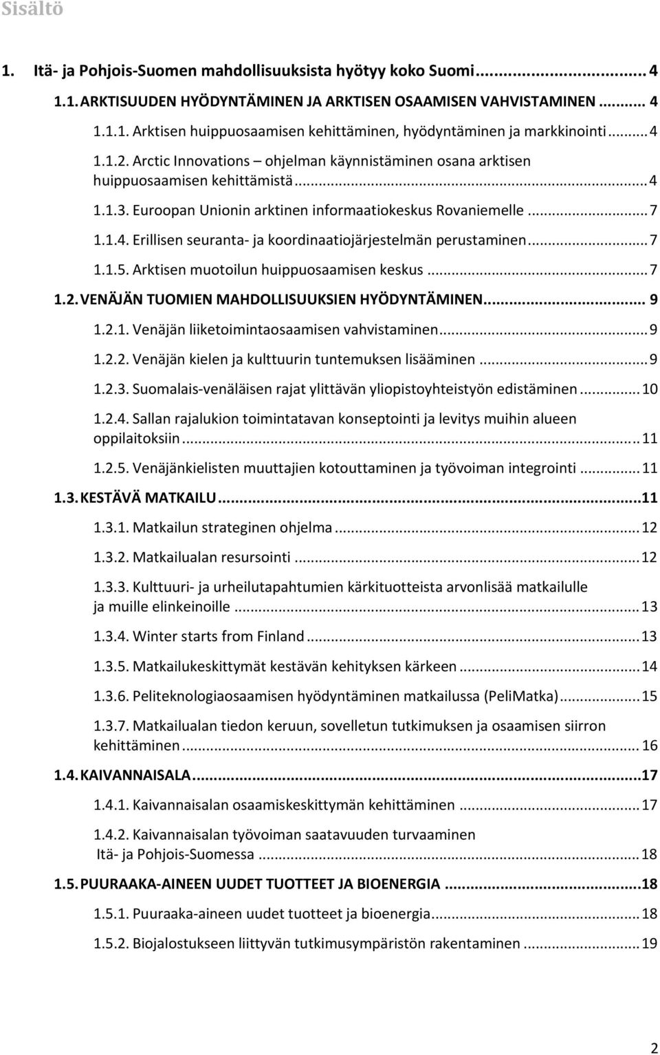 .. 7 1.1.5. Arktisen muotoilun huippuosaamisen keskus... 7 1.2. VENÄJÄN TUOMIEN MAHDOLLISUUKSIEN HYÖDYNTÄMINEN... 9 1.2.1. Venäjän liiketoimintaosaamisen vahvistaminen... 9 1.2.2. Venäjän kielen ja kulttuurin tuntemuksen lisääminen.