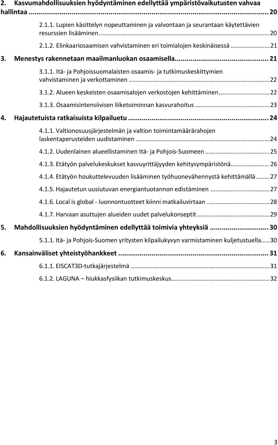 .. 22 3.1.2. Alueen keskeisten osaamisalojen verkostojen kehittäminen... 22 3.1.3. Osaamisintensiivisen liiketoiminnan kasvurahoitus... 23 4. Hajautetuista ratkaisuista kilpailuetu... 24 4.1.1. Valtionosuusjärjestelmän ja valtion toimintamäärärahojen laskentaperusteiden uudistaminen.