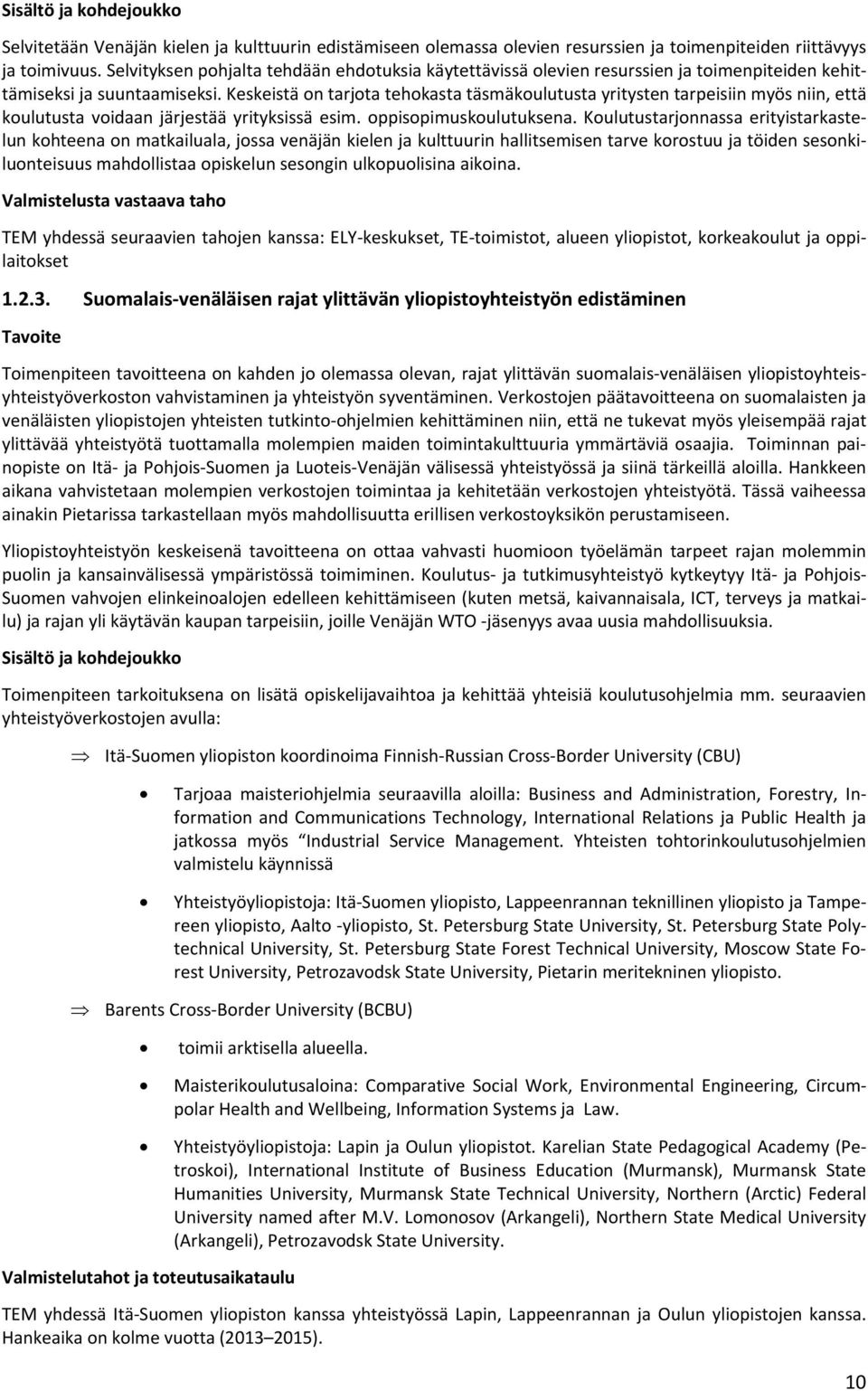 Keskeistä on tarjota tehokasta täsmäkoulutusta yritysten tarpeisiin myös niin, että koulutusta voidaan järjestää yrityksissä esim. oppisopimuskoulutuksena.