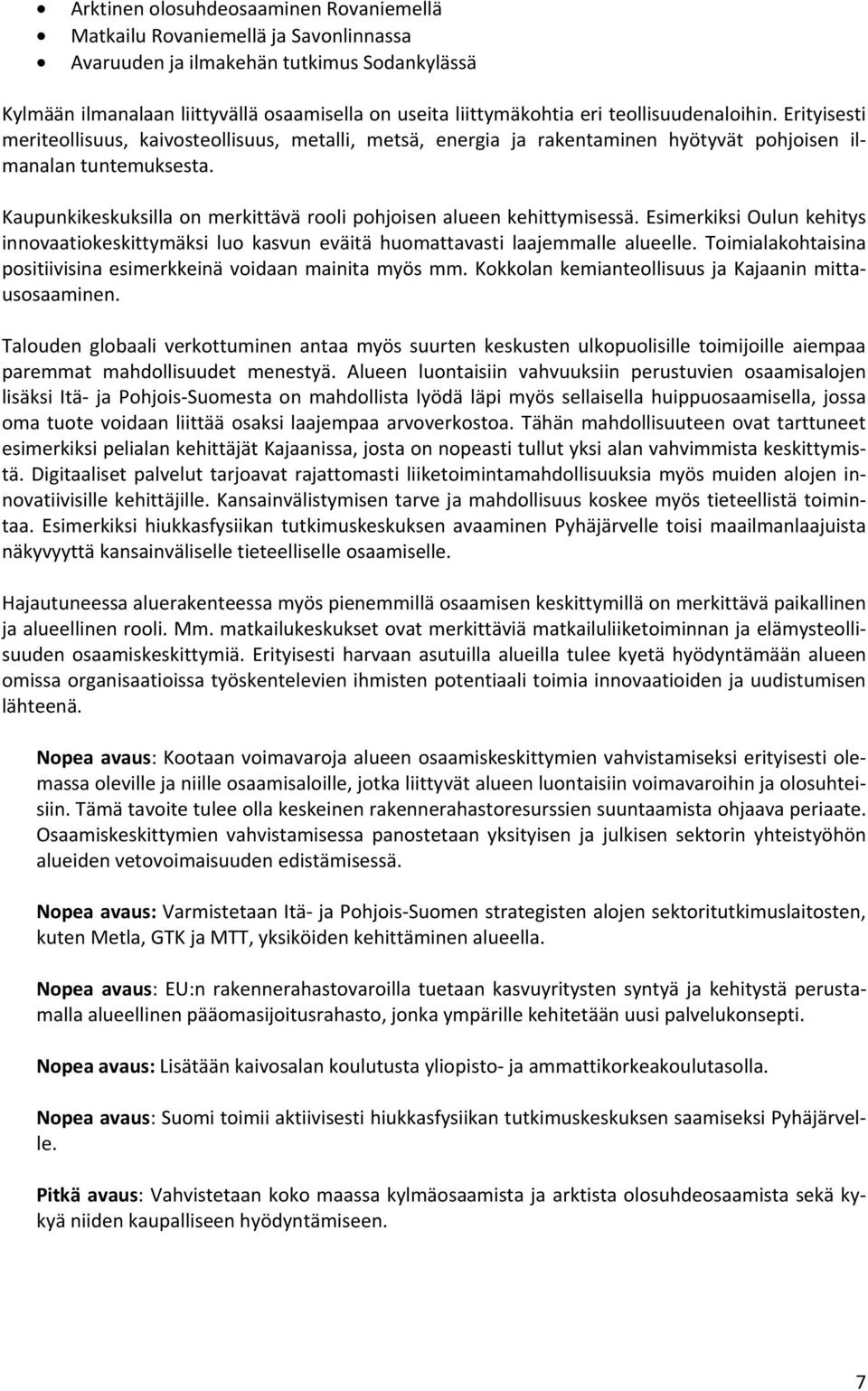 Kaupunkikeskuksilla on merkittävä rooli pohjoisen alueen kehittymisessä. Esimerkiksi Oulun kehitys innovaatiokeskittymäksi luo kasvun eväitä huomattavasti laajemmalle alueelle.