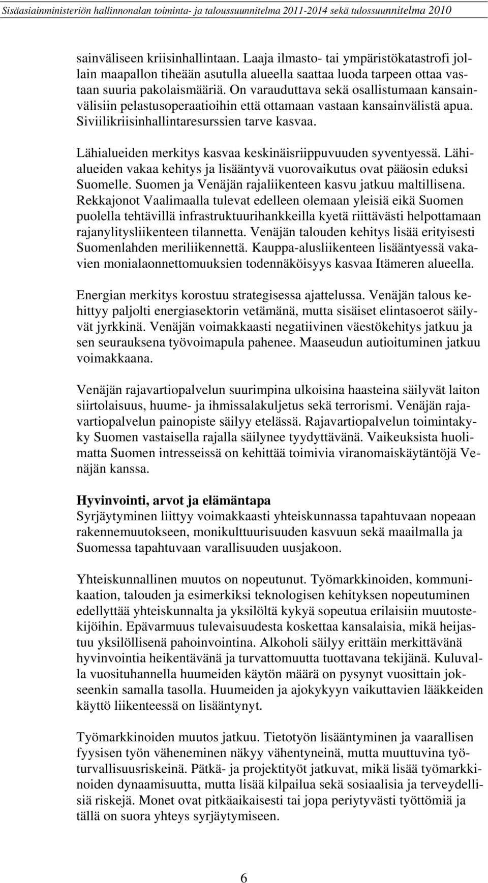 Lähialueiden merkitys kasvaa keskinäisriippuvuuden syventyessä. Lähialueiden vakaa kehitys ja lisääntyvä vuorovaikutus ovat pääosin eduksi Suomelle.