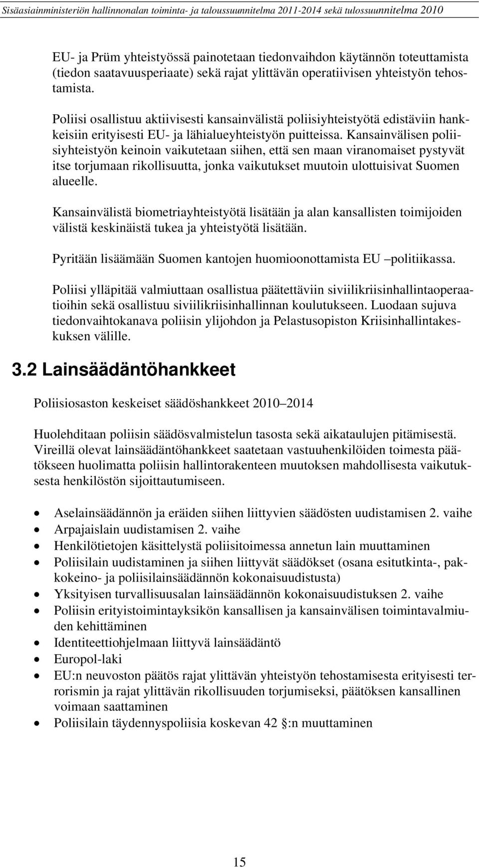 Kansainvälisen poliisiyhteistyön keinoin vaikutetaan siihen, että sen maan viranomaiset pystyvät itse torjumaan rikollisuutta, jonka vaikutukset muutoin ulottuisivat Suomen alueelle.