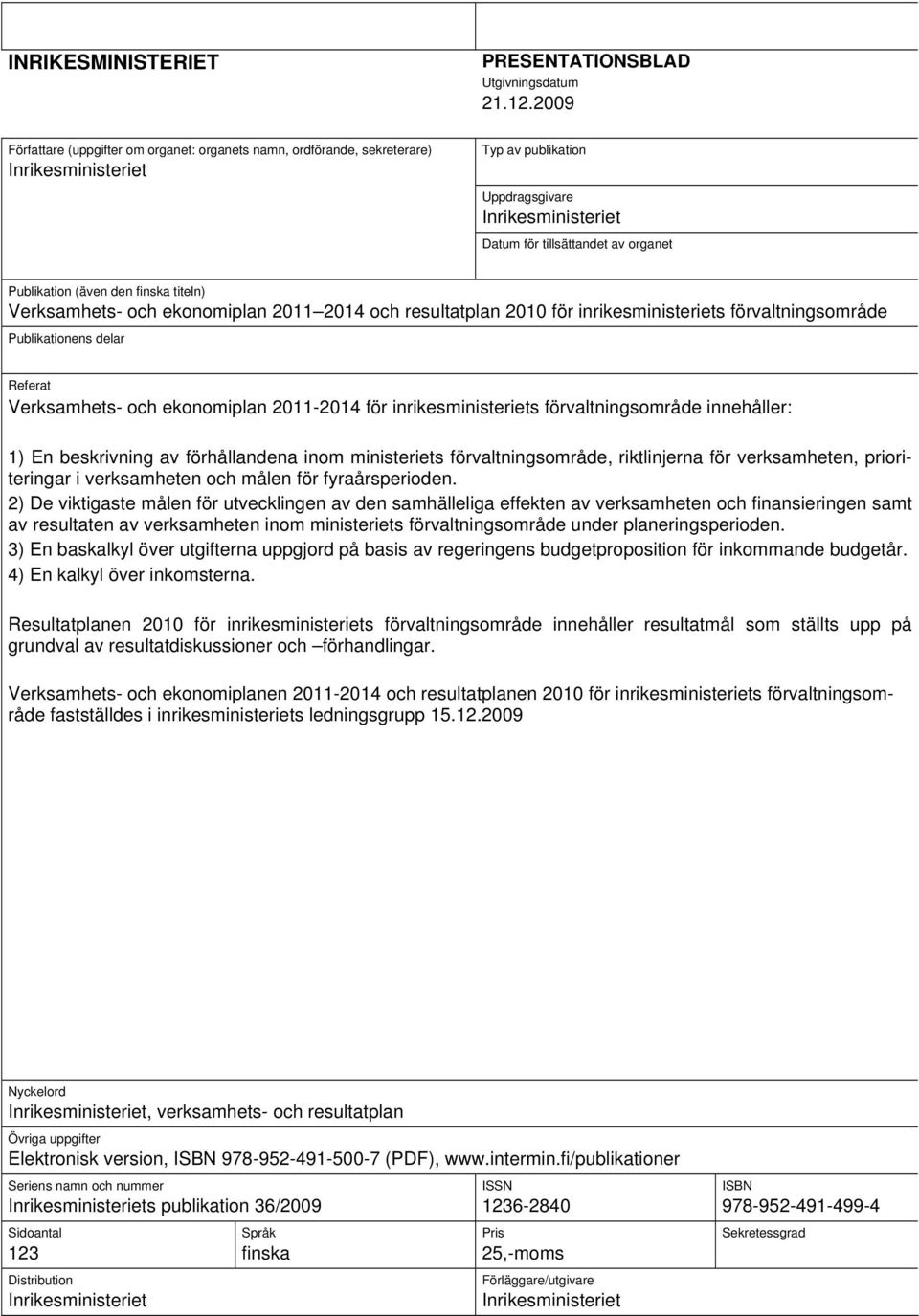 (även den finska titeln) Verksamhets- och ekonomiplan 2011 2014 och resultatplan 2010 för inrikesministeriets förvaltningsområde Publikationens delar Referat Verksamhets- och ekonomiplan 2011-2014