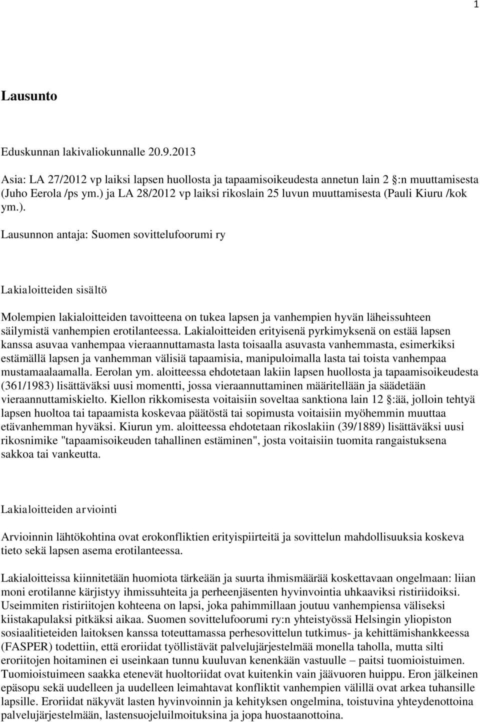 Lakialoitteiden erityisenä pyrkimyksenä on estää lapsen kanssa asuvaa vanhempaa vieraannuttamasta lasta toisaalla asuvasta vanhemmasta, esimerkiksi estämällä lapsen ja vanhemman välisiä tapaamisia,