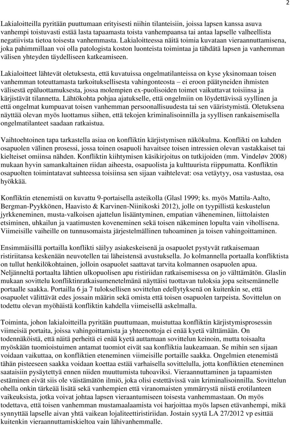 Lakialoitteessa näitä toimia kuvataan vieraannuttamisena, joka pahimmillaan voi olla patologista koston luonteista toimintaa ja tähdätä lapsen ja vanhemman välisen yhteyden täydelliseen katkeamiseen.