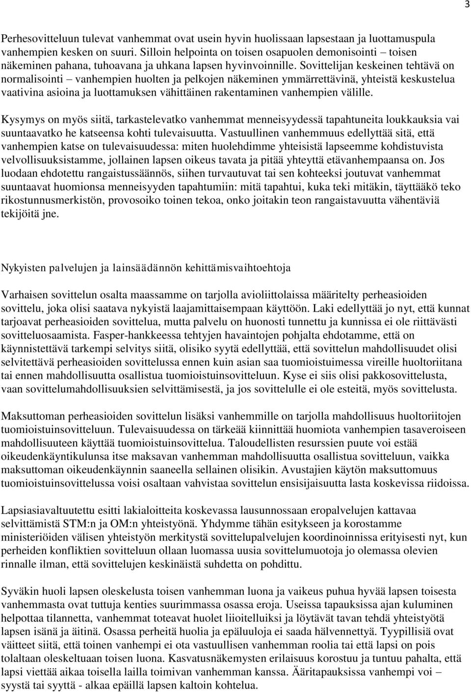 Sovittelijan keskeinen tehtävä on normalisointi vanhempien huolten ja pelkojen näkeminen ymmärrettävinä, yhteistä keskustelua vaativina asioina ja luottamuksen vähittäinen rakentaminen vanhempien