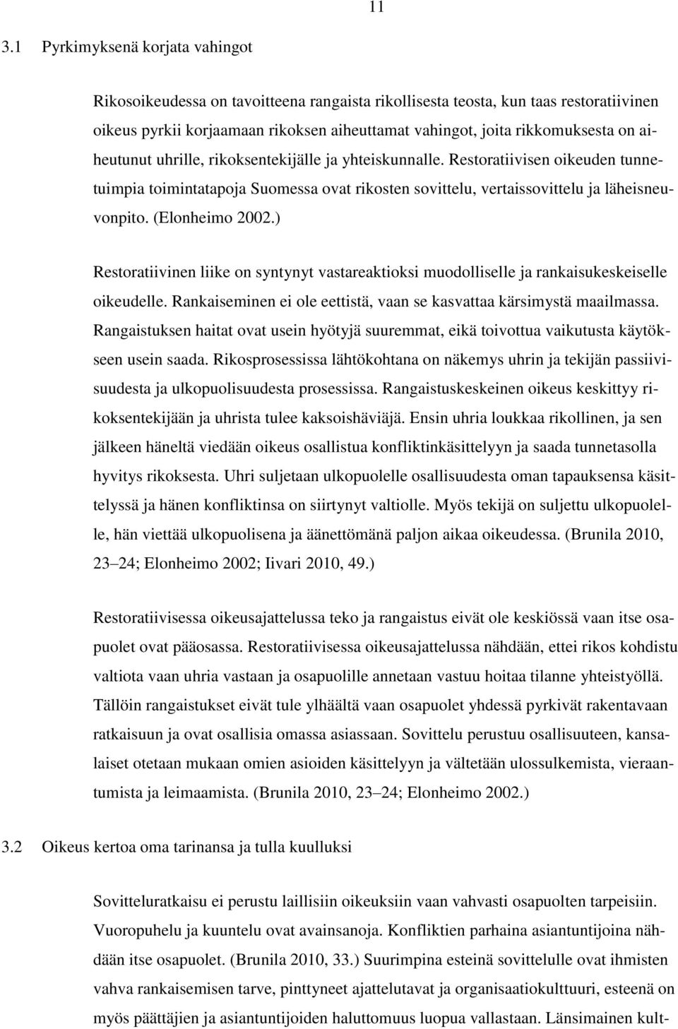 (Elonheimo 2002.) Restoratiivinen liike on syntynyt vastareaktioksi muodolliselle ja rankaisukeskeiselle oikeudelle. Rankaiseminen ei ole eettistä, vaan se kasvattaa kärsimystä maailmassa.