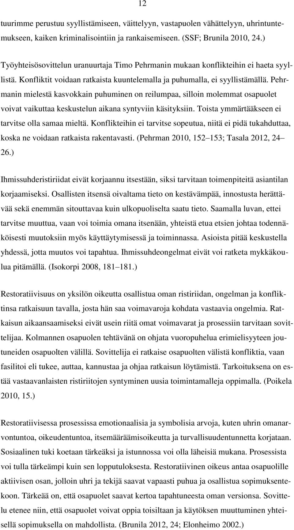 Pehrmanin mielestä kasvokkain puhuminen on reilumpaa, silloin molemmat osapuolet voivat vaikuttaa keskustelun aikana syntyviin käsityksiin. Toista ymmärtääkseen ei tarvitse olla samaa mieltä.